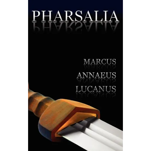 Pharsalia: Dramatic Episodes of the Civil Wars. Also Known As: On the Civil War