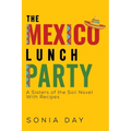 The Mexico Lunch Party -- A Sisters of the Soil Novel. With Recipes