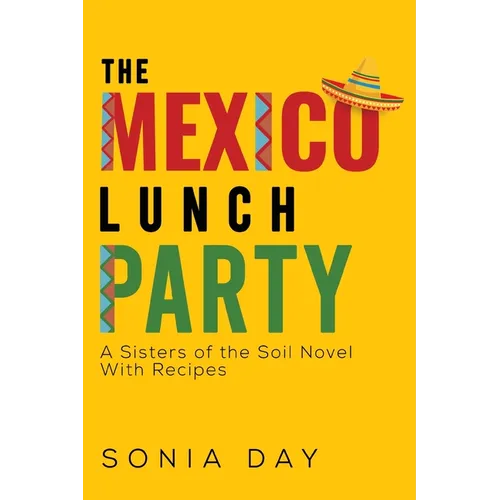 The Mexico Lunch Party -- A Sisters of the Soil Novel. With Recipes