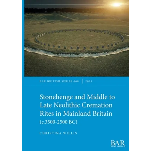 Stonehenge and Middle to Late Neolithic Cremation Rites in Mainland Britain (c.3500-2500 BC)