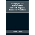 Campaigns and Battles of the Sixteenth Regiment, Tennessee Volunteers, in the War Between the States: With Incidental Sketches of the Part Performed b