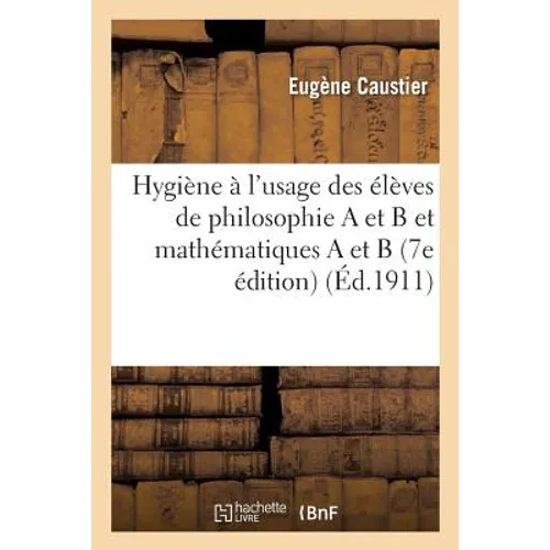 Hygiène À l'Usage Des Élèves de Philosophie a Et B Et Mathématiques a Et B 7e Édition