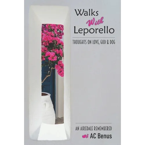 Walks With Leporello - Thoughts On Love, God & Dog: An Airedale Remembered Through Seven Essays