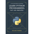 Learn Python programming, Fast and SIMPLIFIED: Python Programming For Beginners