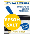 Epsom Salt ***Large Print Edition***: Natural Remedies for Health, Beauty and Home