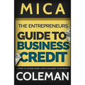 The Entrepreneurs Guide to Business Credit: 7 Steps to Access More Cash & Maximize Your Profits