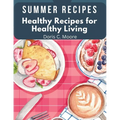 Summer Recipes: Healthy Recipes for Healthy Living
