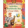 Toddler Coloring Activities Workbooks Boy 2 Year Olds: Children Coloring Books Learning Resources, Fun with Numbers, Letters, Shapes, and Animals for
