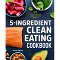 5-Ingredient Clean Eating Cookbook: 125 Simple Recipes to Nourish and Inspire