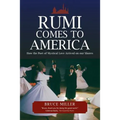 Rumi Comes to America: How the Poet of Mystical Love Arrived on our Shores