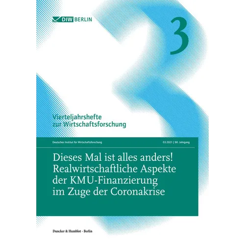 Dieses Mal Ist Alles Anders! Realwirtschaftliche Aspekte Der Kmu-Finanzierung Im Zuge Der Coronakrise: Vierteljahrshefte Zur Wirtschaftsforschung. Hef