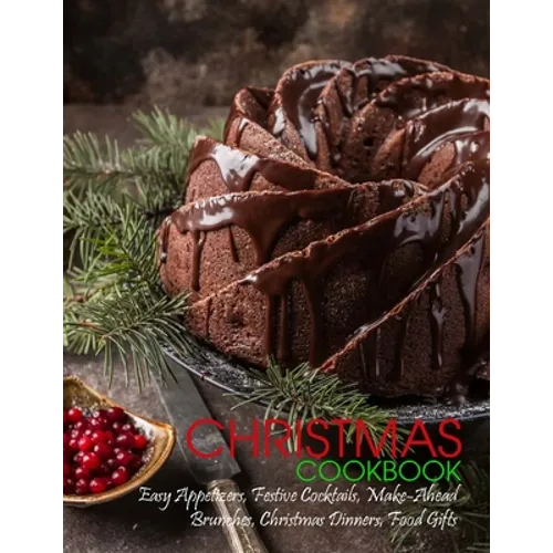 Christmas Cookbook: Easy Appetizers, Festive Cocktails, Make-Ahead Brunches, Christmas Dinners, Food Gifts