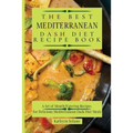 The Best Mediterranean Dash Diet Recipe Book: A Set of Mouth-Watering Recipes for Delicious Mediterranean Dash Diet Meals