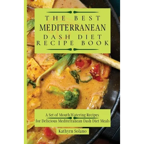 The Best Mediterranean Dash Diet Recipe Book: A Set of Mouth-Watering Recipes for Delicious Mediterranean Dash Diet Meals