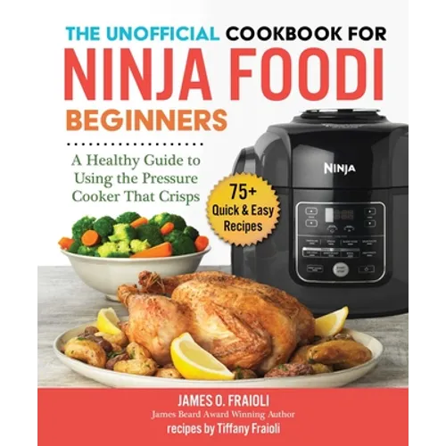The Unofficial Cookbook for Ninja Foodi Beginners: A Healthy Guide to Using the Pressure Cooker That Crisps