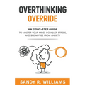 Overthinking Override: An Eight-Step Guide to Master Your Mind, Conquer Stress, and Break Free From Anxiety
