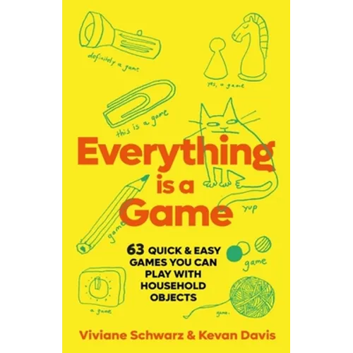 Everything Is a Game: 97 Quick & Easy Games You Can Play with Household Objects