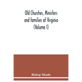 Old churches, ministers and families of Virginia (Volume I)