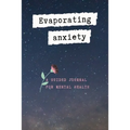 Evaporating Anxiety: A Guided Journal for Mental Health, Your Stress Management with God