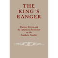 The King's Ranger: Thomas Brown and the American Revolution on the Southern Frontier