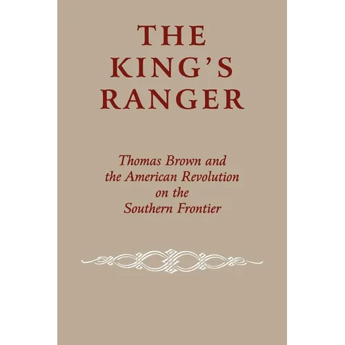 The King's Ranger: Thomas Brown and the American Revolution on the Southern Frontier