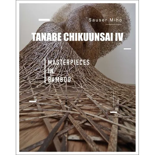Tanabe Chikuunsai IV: Masterpieces in Bamboo