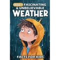 400+ Fascinating & Unbelievable Weather Facts for Kids: Explore Stormy Skies, Extreme Climates, Weather Wonders & More! (The Ultimate Adventure for Yo