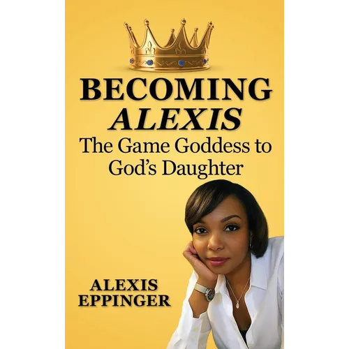 The Becoming of Alexis: The Game Goddess to God's Daughter