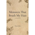 Monsters That Brush My Hair: A collection of poems
