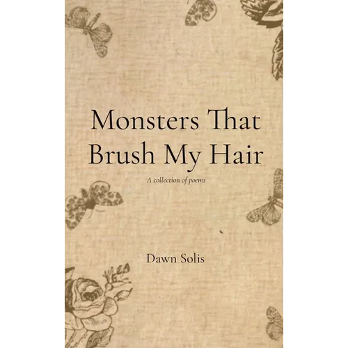 Monsters That Brush My Hair: A collection of poems