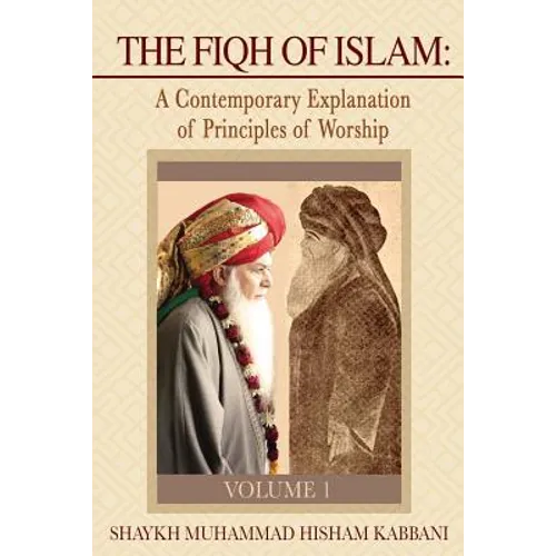 The Fiqh of Islam: A Contemporary Explanation of Principles of Worship, Volume 1