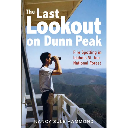 The Last Lookout on Dunn Peak: Fire Spotting in Idaho's St. Joe National Forest
