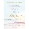 Finding Jesus in Everyday Moments: 100-Day Devotional Journal for Women