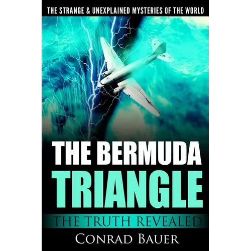 The Strange and Unexplained Mysteries of the World - The Bermuda Triangle: The Truth Revealed