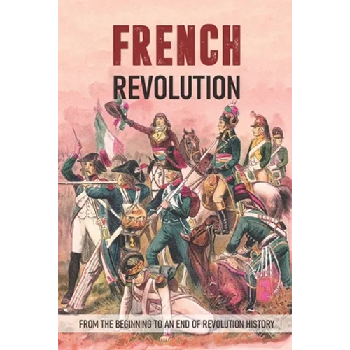 French Revolution: From The Beginning To An End Of Revolution History: Revolutionary War Timeline