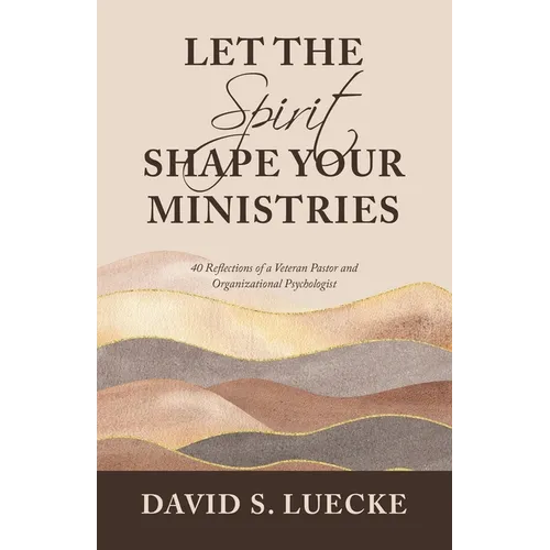 Let the Spirit Shape Your Ministries: 40 Reflections of a Veteran Pastor and Organizational Psychologist