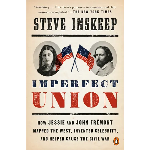 Imperfect Union: How Jessie and John Frémont Mapped the West, Invented Celebrity, and Helped Cause the Civil War