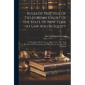 Rules Of Practice Of The Supreme Court Of The State Of New-york At Law And In Equity: As Established By The Court At July Term, 1847: With Precedents