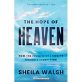 The Hope of Heaven: How the Promise of Eternity Changes Everything