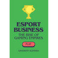 eSport Business: The Rise of Gaming Empires