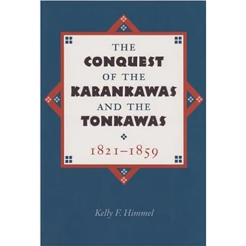 The Conquest of the Karankawas and the Tonkawas, 1821-1859: Volume 20