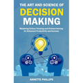 The Art and Science of Decision-Making: Mastering Critical Thinking and Problem-Solving for Enhanced Productivity and Success