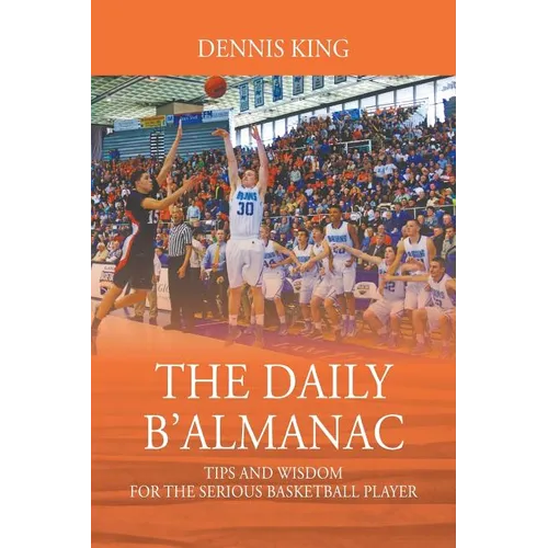 The Daily B'Almanac: Tips and Wisdom for the Serious Basketball Player