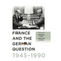France and the German Question, 1945-1990