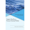Virginia Woolf as a Process-Oriented Thinker: Parallels between Woolf's Fiction and Process Philosophy