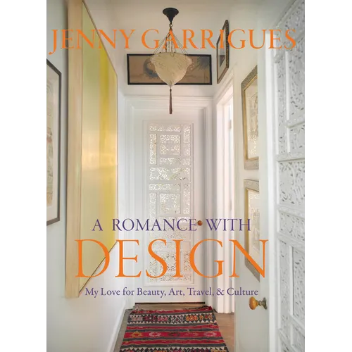 Jenny Garrigues: A Romance with Design: My Love for Beauty, Art, Travel & Culture