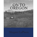 On To Oregon: The Stories of Seventy Pioneer Families Who Settled The Rogue valley