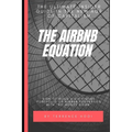 The Airbnb Equation: The Ultimate Guide to Building a Six Figures Portfolio of Airbnb Properties with No Money Down