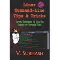Linux Command-Line Tips & Tricks: Terrific Techniques To Take The Tedium Off Terminal Tasks