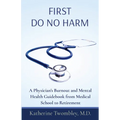 First Do No Harm: A Physician's Burnout and Mental Health Guidebook from Medical School to Retirement